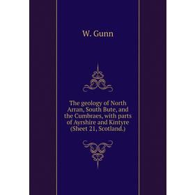 

Книга The geology of North Arran, South Bute, and the Cumbraes, with parts of Ayrshire and Kintyre (Sheet 21, Scotland. ). W. Gunn