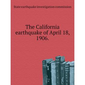 

Книга The California earthquake of April 18, 1906. State earthquake investigation commission