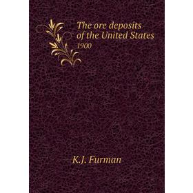 

Книга The ore deposits of the United States 1900. K. J. Furman