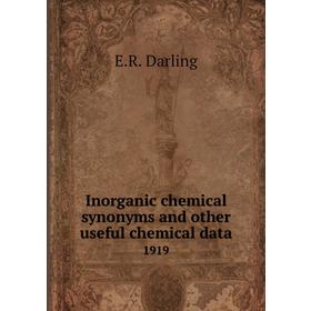 

Книга Inorganic chemical synonyms and other useful chemical data 1919. E. R. Darling