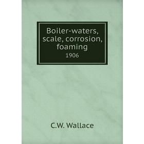 

Книга Boiler-waters, scale, corrosion, foaming 1906. C. W. Wallace