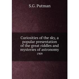 

Книга Curiosities of the sky, a popular presentation of the great riddles and mysteries of astronomy 1909. S. G. Putman