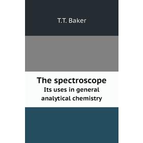 

Книга The spectroscopeIts uses in general analytical chemistry. T. T. Baker