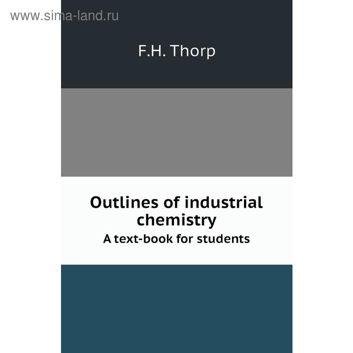 фото Outlines of industrial chemistrya text-book for students. f. h. thorp книга по требованию