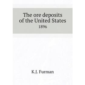 

Книга The ore deposits of the United States 1896. K. J. Furman