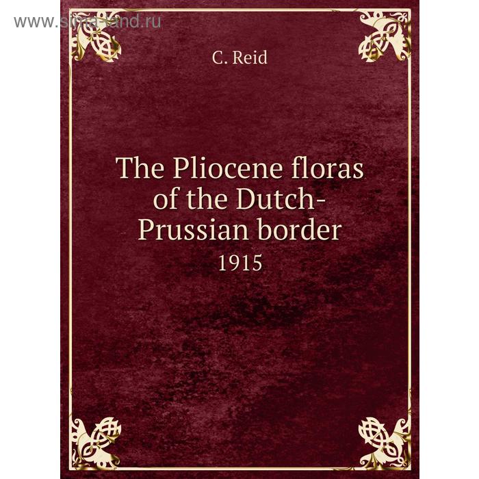 фото The pliocene floras of the dutch-prussian border 1915. c. reid книга по требованию