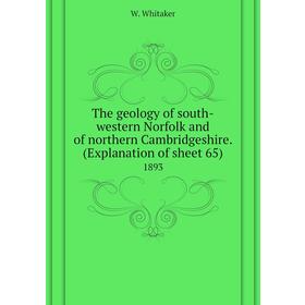 

Книга The geology of south-western Norfolk and of northern Cambridgeshire. (Explanation of sheet 65) 1893. W. Whitaker