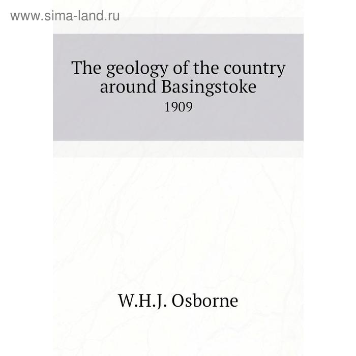 фото The geology of the country around basingstoke 1909. w. h. j. osborne книга по требованию