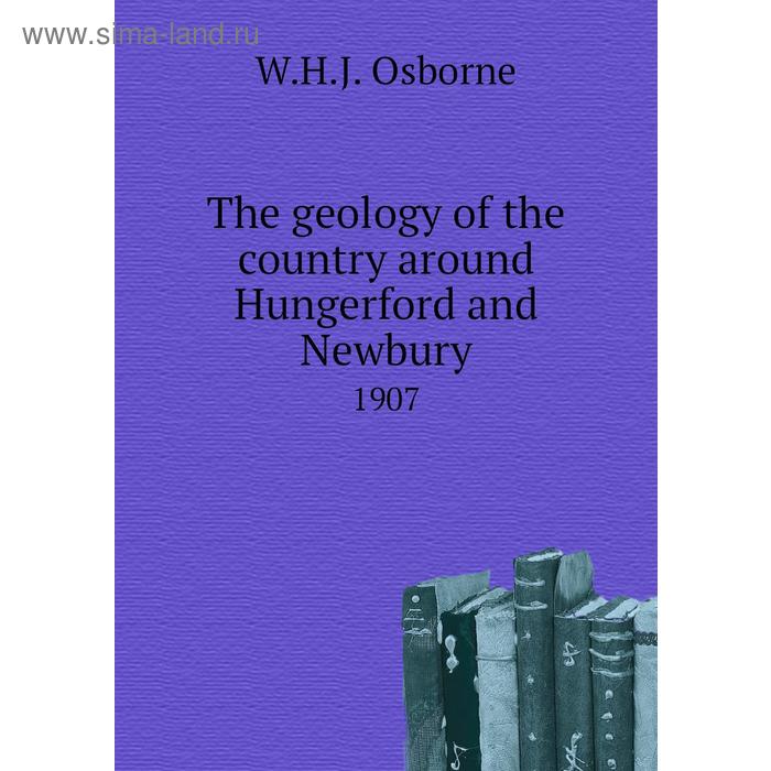 фото The geology of the country around hungerford and newbury 1907. w. h. j. osborne книга по требованию