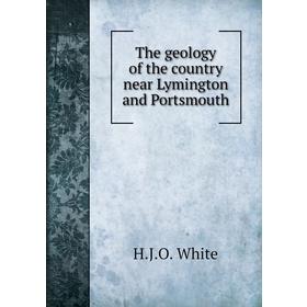 

Книга The geology of the country near Lymington and Portsmouth. H. J. O. White