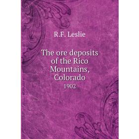 

Книга The ore deposits of the Rico Mountains, Colorado 1902. R. F. Leslie