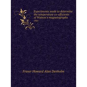 

Книга Experiments made to determine the temperature co-efficients of Watson's magnetographs 1905. Fraser Howard Alan Denholm