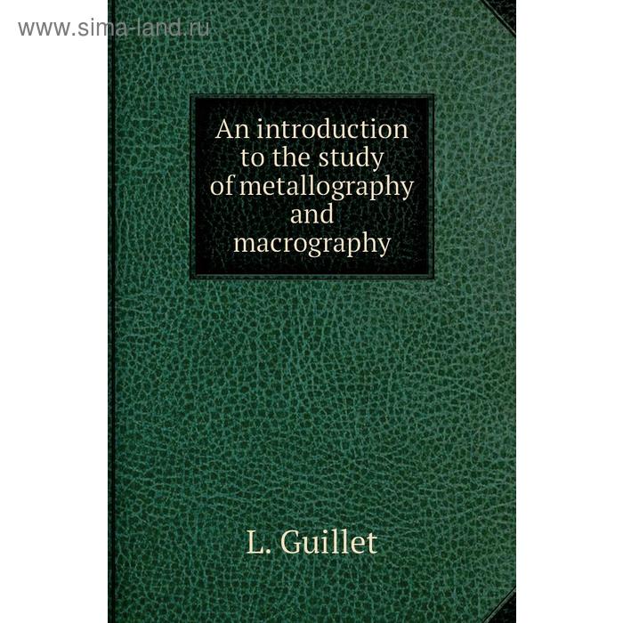 фото An introduction to the study of metallography and macrography. l. guillet книга по требованию