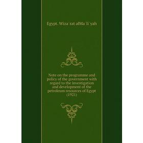 

Книга Note on the programme and policy of the government with regard to the investigation and development of the petroleum resources of Egypt (1921)