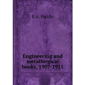 

Книга Engineering and metallurgical books, 1907 - 1911. R. A. Peddie