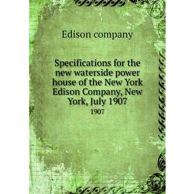 

Книга Specifications for the new waterside power house of the New York Edison Company, New York, July 1907 1907. Edison company