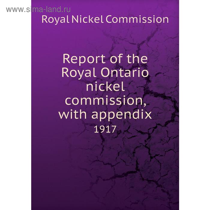 фото Report of the royal ontario nickel commission, with appendix 1917. royal nickel commission книга по требованию
