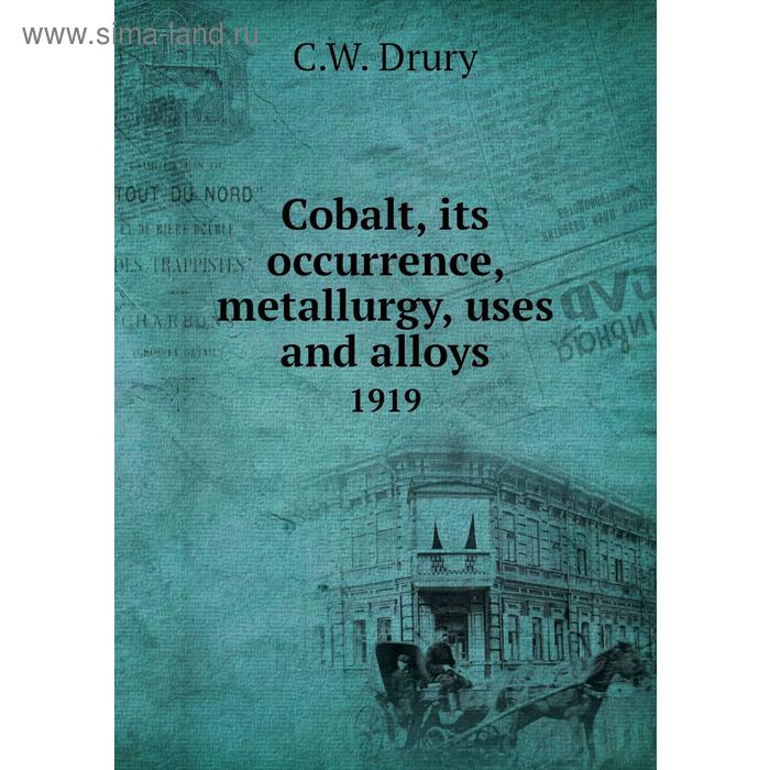 фото Cobalt, its occurrence, metallurgy, uses and alloys 1919. c. w. drury книга по требованию