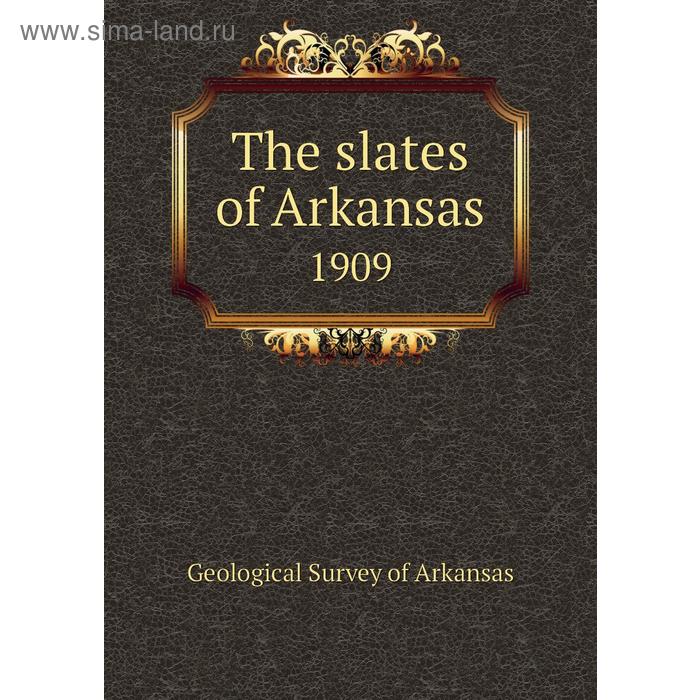 фото The slates of arkansas 1909. geological survey of arkansas книга по требованию