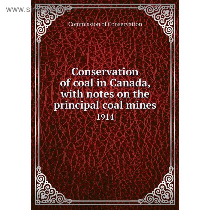 фото Conservation of coal in canada, with notes on the principal coal mines 1914. commission of conservation книга по требованию