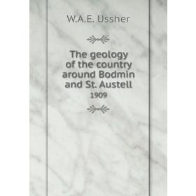 

Книга The geology of the country around Bodmin and St. Austell 1909. W. A. E. Ussher