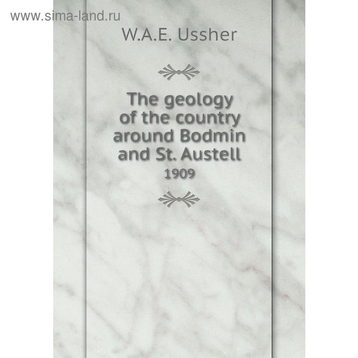 фото The geology of the country around bodmin and st. austell 1909. w. a. e. ussher книга по требованию