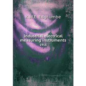 

Книга Industrial electrical measuring instruments 1918. K. W. E. Edgcumbe