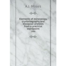 

Книга Elements of mineralogy, crystallography and blowpipe analysis from a practical standpoint 1900. A. J. Moses