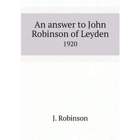 

Книга An answer to John Robinson of Leyden 1920