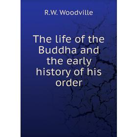 

Книга The life of the Buddha and the early history of his order. R. W. Woodville