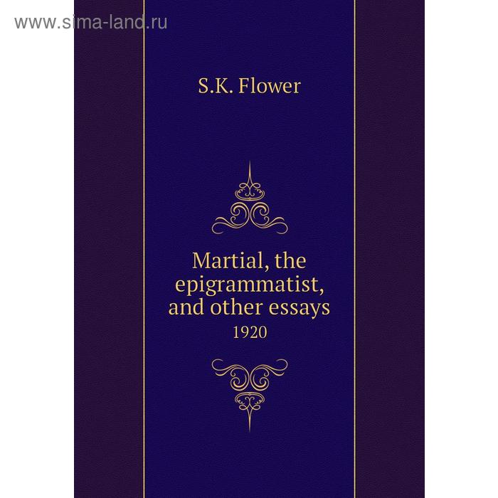 фото Martial, the epigrammatist, and other essays 1920. s. k. flower книга по требованию