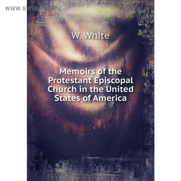 фото Memoirs of the protestant episcopal church in the united states of america. w. white книга по требованию