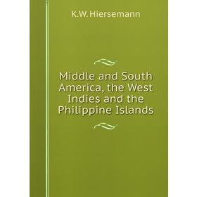 

Книга Middle and South America, the West Indies and the Philippine Islands