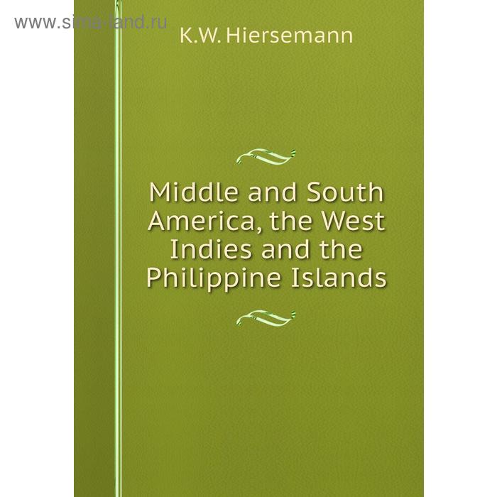 фото Middle and south america, the west indies and the philippine islands. k. w. hiersemann книга по требованию