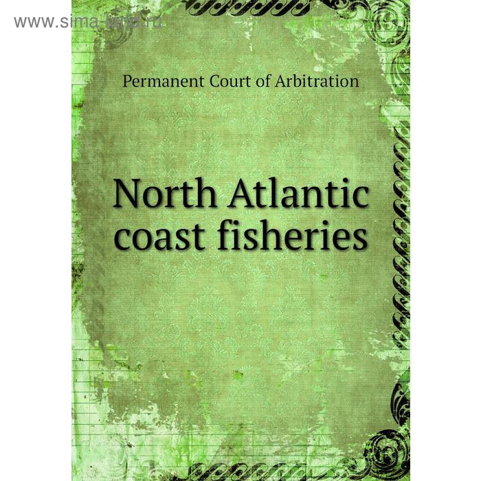 фото North atlantic coast fisheries. permanent court of arbitration книга по требованию