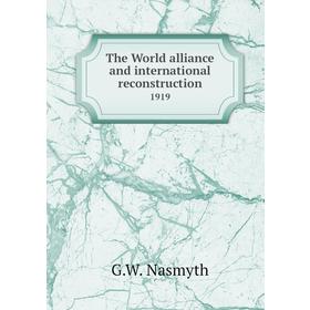 

Книга The World alliance and international reconstruction 1919. G. W. Nasmyth