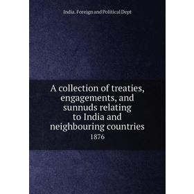

Книга A collection of treaties, engagements, and sunnuds relating to India and neighbouring countries 1876. India. Foreign and Political Dept