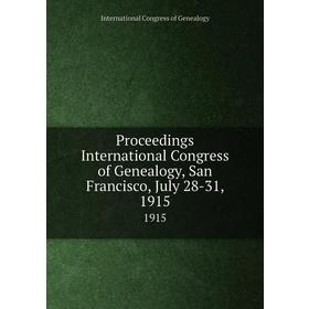 

Книга Proceedings International Congress of Genealogy, San Francisco, July 28-31, 1915 1915. International Congress of Genealogy
