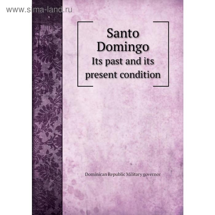 фото Santo domingoits past and its present condition. dominican republic military governor книга по требованию