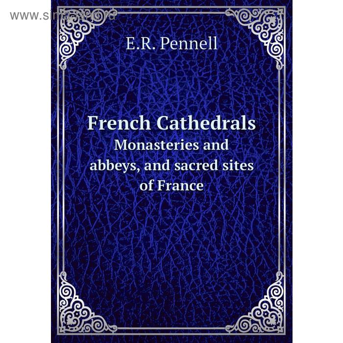 фото French cathedralsmonasteries and abbeys, and sacred sites of france. e. r. pennell книга по требованию