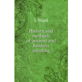 

Книга History and methods of ancient and modern painting. J. Ward