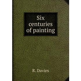 

Книга Six centuries of painting