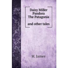 

Книга Daisy Miller. Pandora. The Patagonia, and other tales. H. James