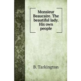 

Книга Monsieur Beaucaire The beautiful lady His own people