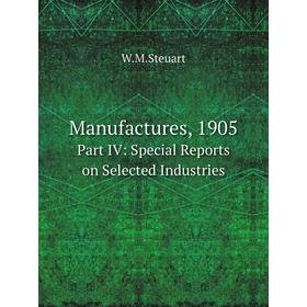 

Книга Manufactures, 1905Part IV: Special Reports on Selected Industries