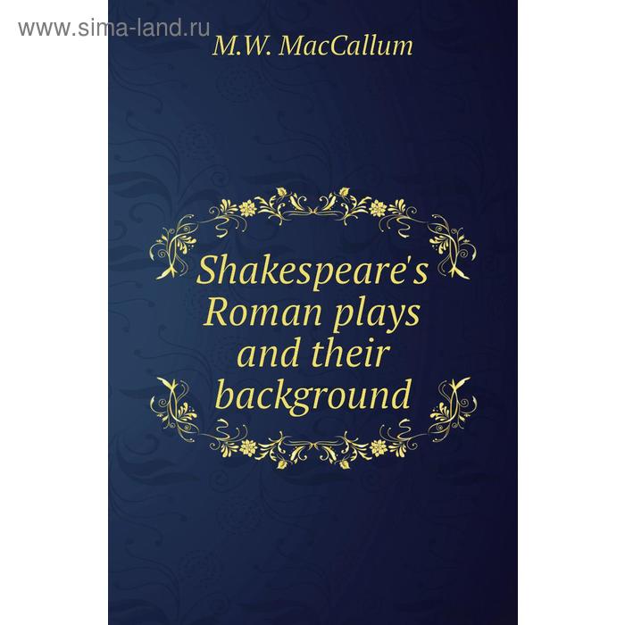 фото Shakespeare's roman plays and their background. m. w. maccallum книга по требованию