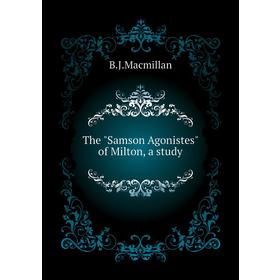 

Книга The Samson Agonistes of Milton, a study