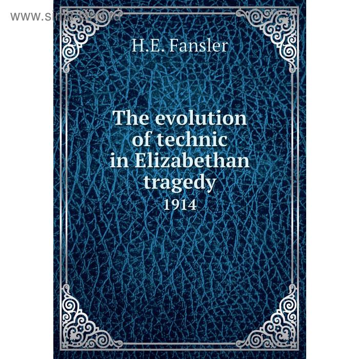 фото The evolution of technic in elizabethan tragedy 1914. h. e. fansler книга по требованию