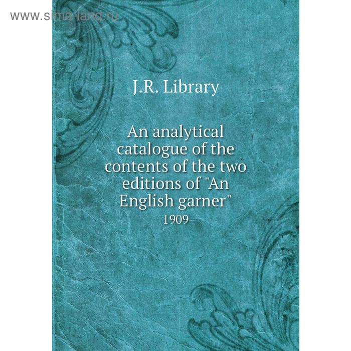 фото An analytical catalogue of the contents of the two editions of an english garner 1909. j. r. library книга по требованию