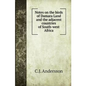 

Книга Notes on the birds of Damara Land and the adjacent countries of South-west Africa